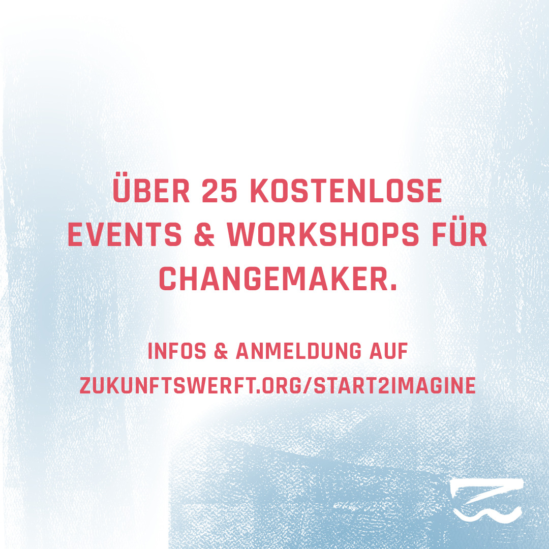 Über 25 kostenlose Events & Workshops für Changemaker. Infos & Anmeldung auf Zukunftswerft.org/start2imagine