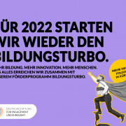 Grafik mit einem Symbolbild und dem Text: Für 2022 starten wir wieder den Bildungsturbo. Mehr Bildung. Mehr Innovation. Mehr Menschen. Das Alles erreichen wir zusammen mit unserem Förderprogramm Bildungsturbo. Mehr Infos folgen in Kürze.