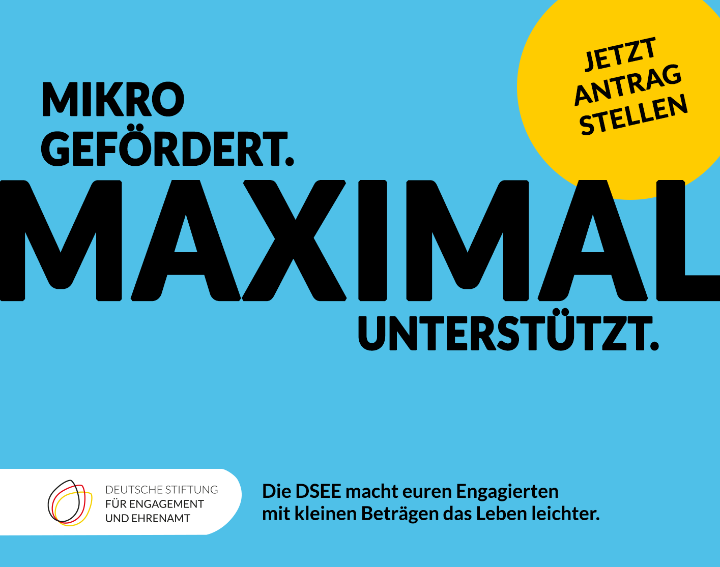 Grafik mit dem Text: Mikro gefördert. Maximal unterstützt. Die DSEE macht euren Engagierten mit kleinen Beträgen das Leben leichter. Jetzt Antrag stellen.