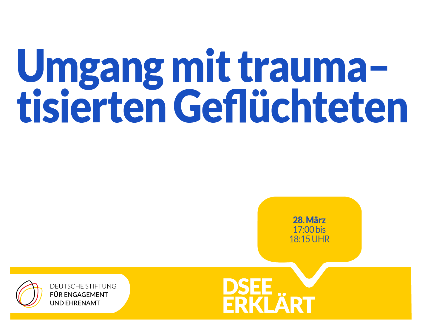 Grafik mit dem Logo der DSEE und einer Sprechblase Text: DSEE erklärt Umgang mit traumatisierten Geflüchteten 28. März 17:00 bis 18:15 UHR