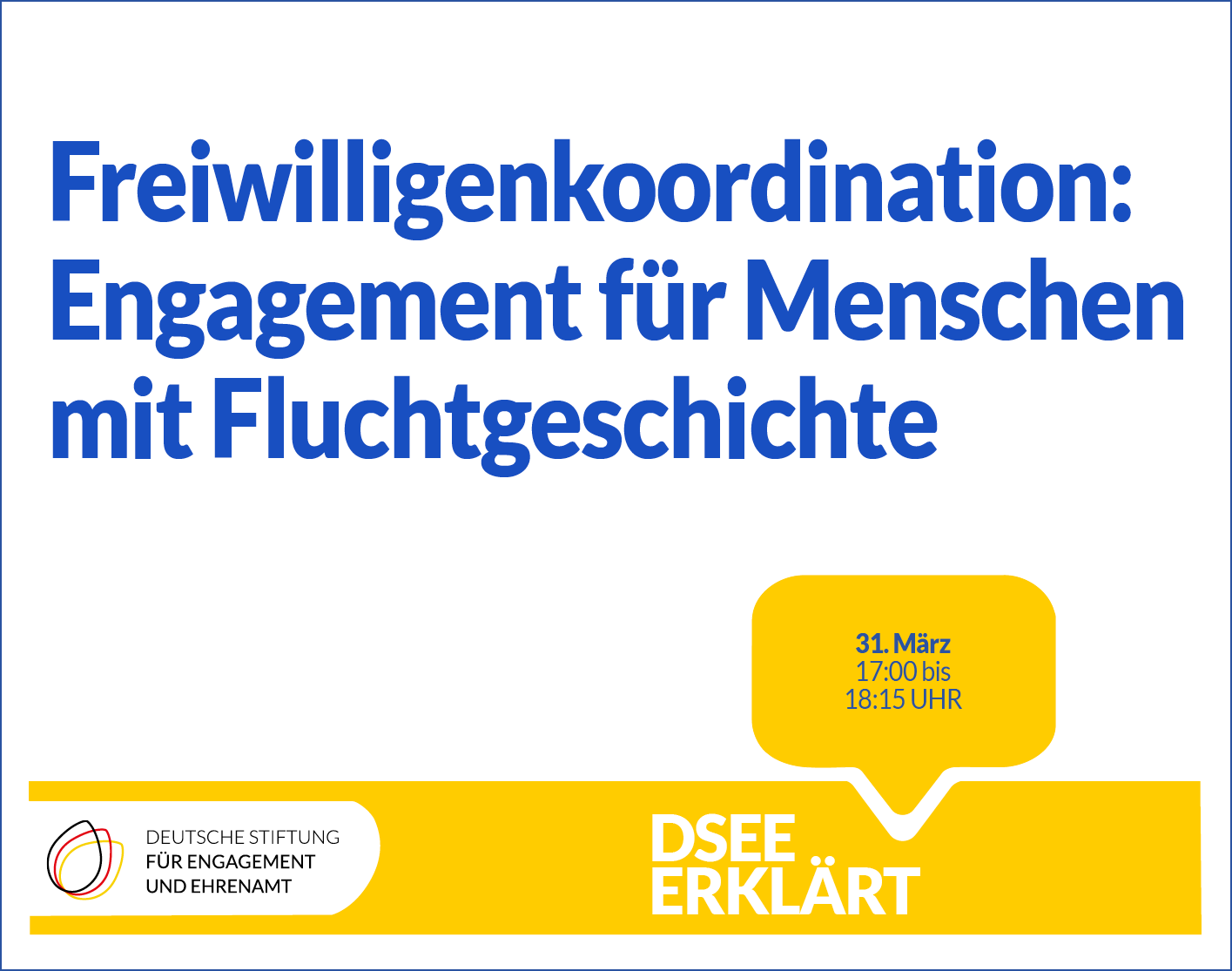 Grafik mit dem Logo der DSEE und einer Sprechblase Text: DSEE erklärt Freiwilligenkoordination – Engagement für Mensch mit Fluchtgeschichte 31. März 17:00 bis 18:15 UHR