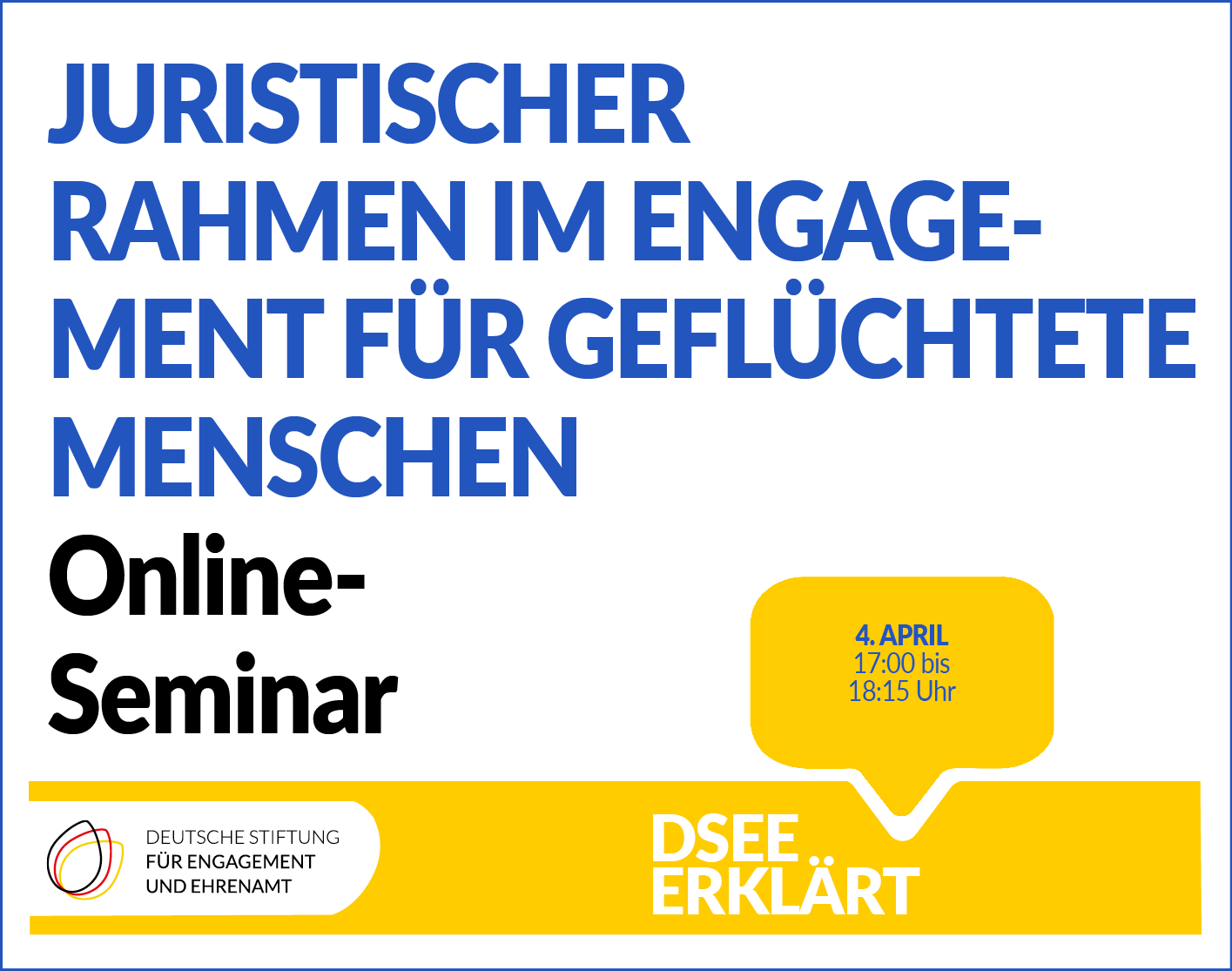 Grafik mit dem Logo der DSEE und einer Sprechblase Text: DSEE erklärt Juristische Rahmenbedingungen im Engagement für geflüchtete Menschen. Online-Seminar 4. April 17:00 bis 18:15 UHR