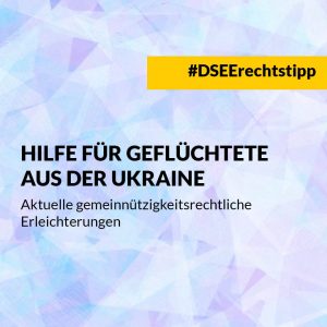 Hilfe für Geflüchtete aus der Ukraine. Aktuelle gemeinnützigkeitsrechtliche Erleichterungen
