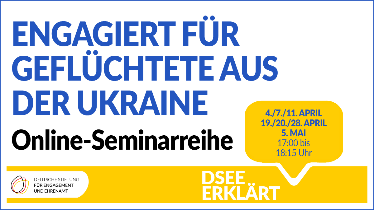 Grafik mit dem Logo der DSEE. Text: Engagiert für Geflüchtete aus der Ukraine. Online-Seminarreihe. DSEE erklärt. 04./07./11./19./20./28. April, 05. Mai, 17:00 bis 18:15 Uhr