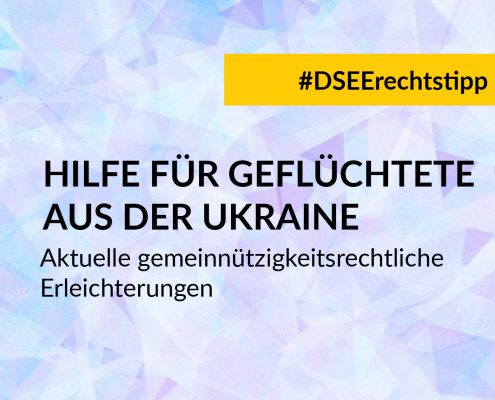 Grafik mit dem Text #DSEErechtstipp: Hilfe für Geflüchtete aus der Ukraine. Aktuelle gemeinnützigkeitsrechtliche Erleichterungen