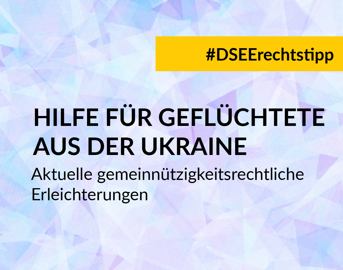 Grafik mit dem Text #DSEErechtstipp: Hilfe für Geflüchtete aus der Ukraine. Aktuelle gemeinnützigkeitsrechtliche Erleichterungen