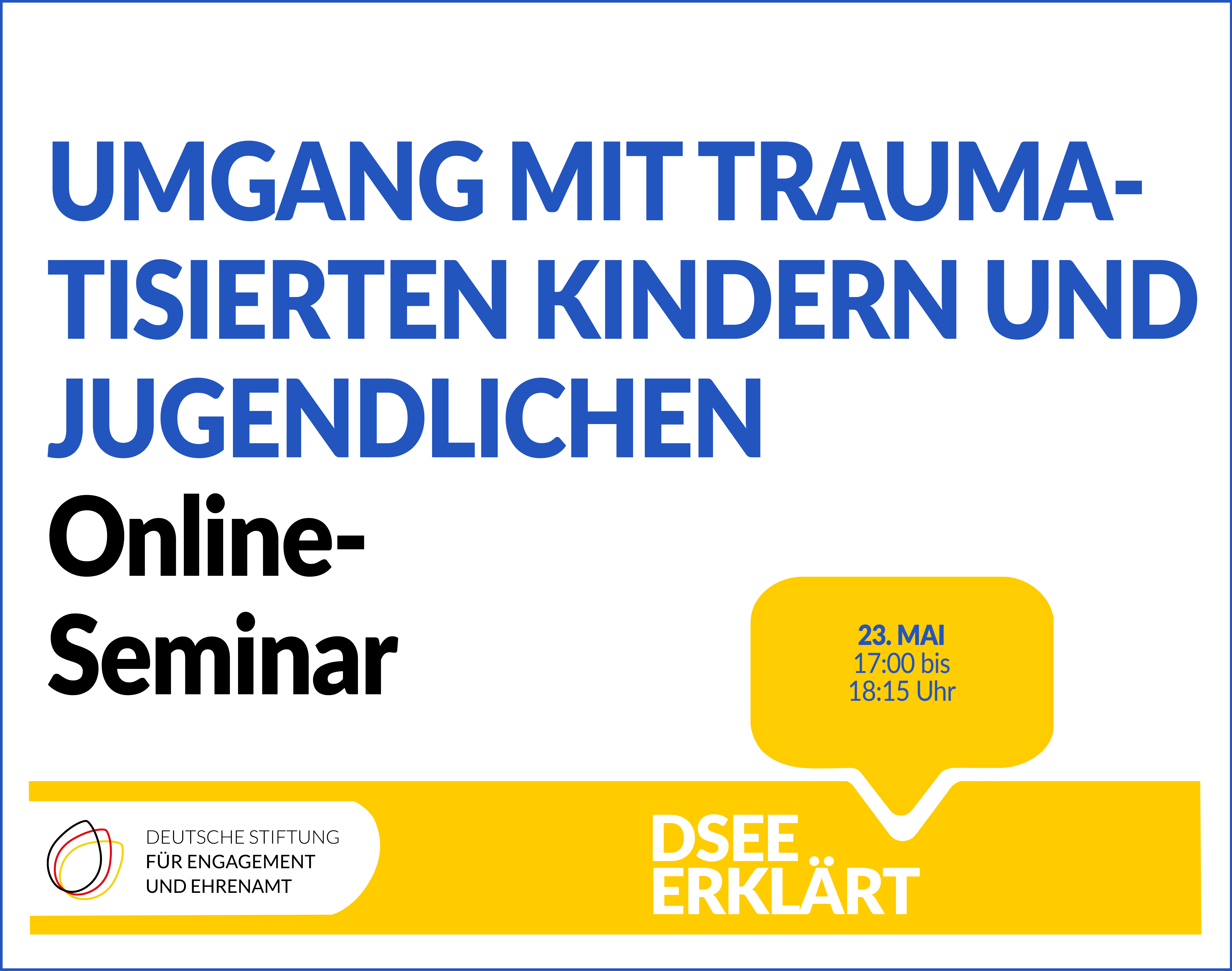 Grafik mit dem Logo der DSEE und einer Sprechblase. Text: Umgang mit traumatisierten Kindern und Jugendlichen. Online-Seminar. DSEE erklärt. 23. Mai 17:00 bis 18:15 Uhr