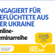 Grafik mit dem Logo der DSEE. Text: Engagiert für Geflüchtete aus der Ukraine. Online-Seminarreihe. DSEE erklärt. 04./07./11./19./20./28. April, 05./19./23. Mai, 17:00 bis 18:15 Uhr