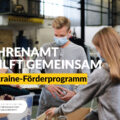 Grafik mit dem Text: Ehrenamt hilft gemeinsam. Ukraine-Förderprogramm