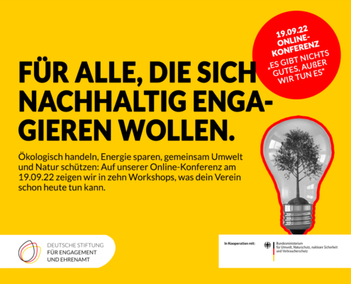 Grafik mit einem Baum in einer Glühbirne. Text: 19.09.22 Online-Konferenz "Es gibt nichts Gutes, außer wir tun es. Für alle, die sich nachhaltig engagieren wollen. Ökologisch handeln, Energie sparen, gemeinsam Umwelt und Natur schützen: Auf unserer Online-Konferenz am 19.09.22 zeigen wir in zehn Workshops, was dein Verein schon heute tun kann. In Kooperation mit dem Bundesministerium für Umwelt, Naturschutz, nukleare Sicherheit und Verbraucherschutz.