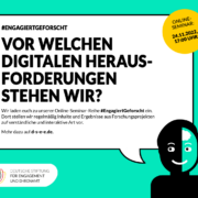 Grafik mit mit dem Logo der DSEE und einer Figur mit Sprechblase:#EngagiertGEforscht: Vor welchen digitalen Herausforderungen stehen wir? Wir laden euch zu unserer Online-Seminar-Reihe #EngagiertGeforscht ein. Dort stellen wir regelmäßig Inhalte und Ergebnisse aus Forschungsprojekten auf verständliche und interaktive Art vor. Am 24.11.2022Mehr dazu auf d-s-e-e.de.