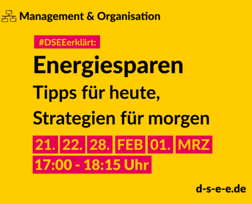 Management & Organisation #DSEEerklärt: Energiesparen. Tipps für heute, Strategien für morgen. 21., 22., 28. FEB, 01. MRZ 17:00-18:15 Uhr