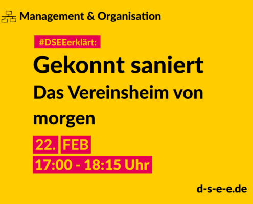Management & Organisation #DSEEerklärt: Gekonnt saniert. Das Vereinsheim von morgen. 22. FEB 17:00-18:15 Uhr