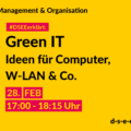 Management & Organisation #DSEEerklärt: Green IT. Ideen für Computer, W-LAN & Co.. 28. FEB 17:00-18:15 Uhr