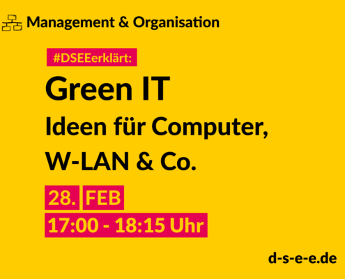 Management & Organisation #DSEEerklärt: Green IT. Ideen für Computer, W-LAN & Co.. 28. FEB 17:00-18:15 Uhr