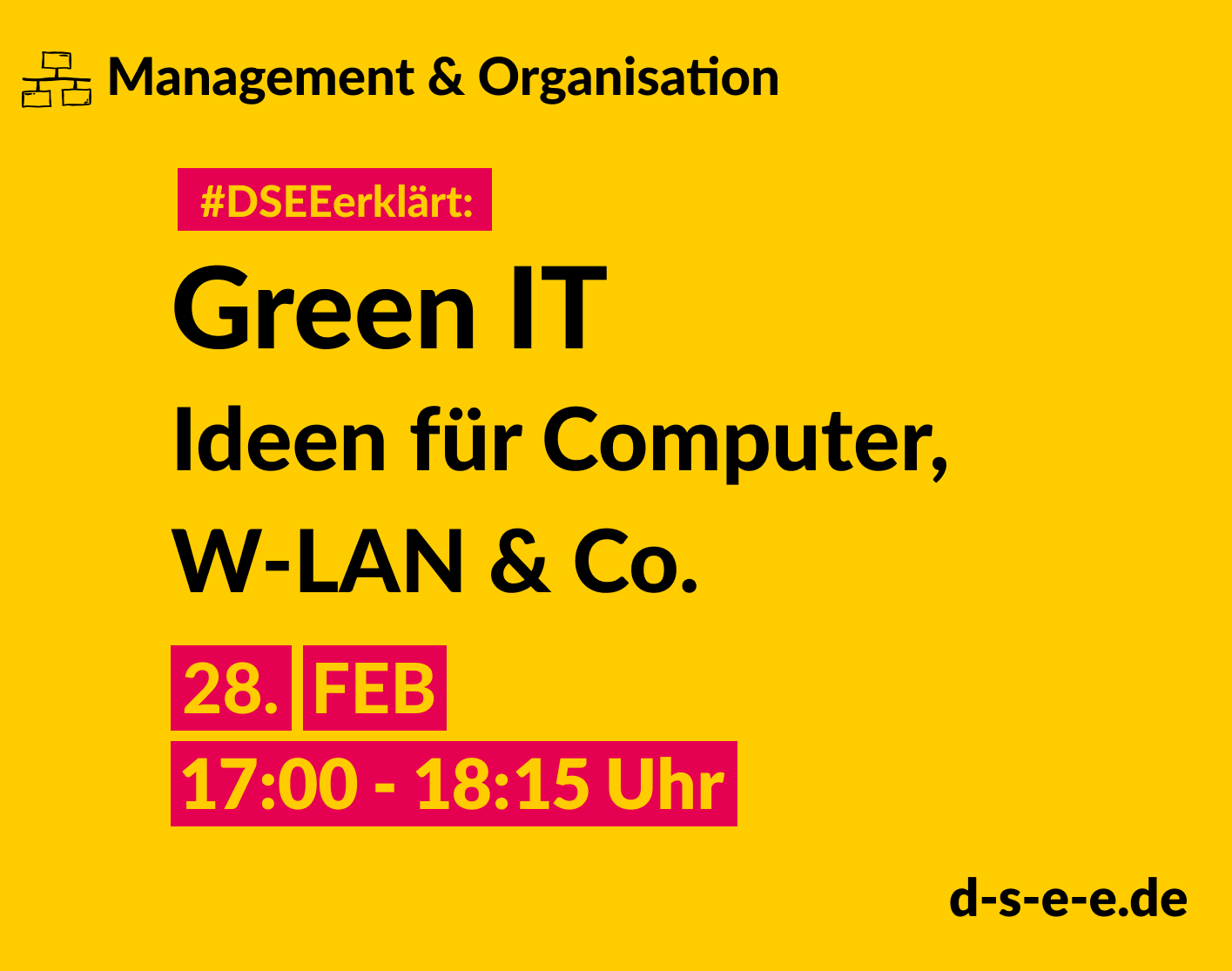 Management & Organisation #DSEEerklärt: Green IT. Ideen für Computer, W-LAN & Co.. 28. FEB 17:00-18:15 Uhr