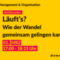 Management & Organisation #DSEEerklärt: Läuft's? Wie der Wandel gemeinsam gelingen kann. 01. MRZ 17:00-18:15 Uhr