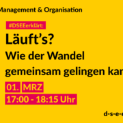 Management & Organisation #DSEEerklärt: Läuft's? Wie der Wandel gemeinsam gelingen kann. 01. MRZ 17:00-18:15 Uhr