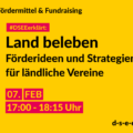 Fördermittel & Fundraising #DSEEerklärt: Land beleben. Förderideen und Strategien für ländliche Vereine. 07. Feb. 17:00-18:15 Uhr