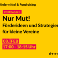 Fördermittel & Fundraising #DSEEerklärt: Nur Mut! Förderideen und Strategien für kleine Vereine. 08. Feb. 17:00-18:15 Uhr