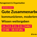 Grafik mit dem Text: Management & Organisation. #DSEEerklärt: Gute Zusammenarbeit. Kommunizieren, Moderieren, Wissen weitergeben. 14./15./21./22. März, 17–18:15 Uhr