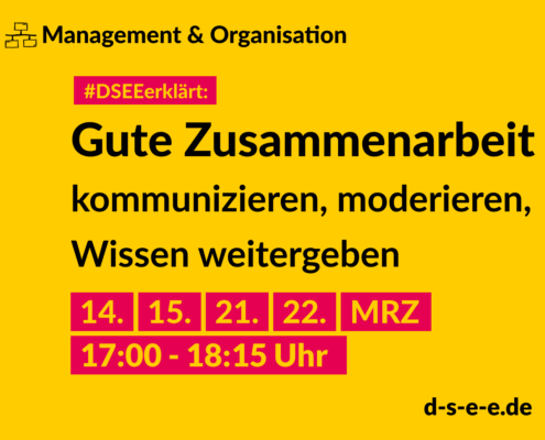 Grafik mit dem Text: Management & Organisation. #DSEEerklärt: Gute Zusammenarbeit. Kommunizieren, Moderieren, Wissen weitergeben. 14./15./21./22. März, 17–18:15 Uhr