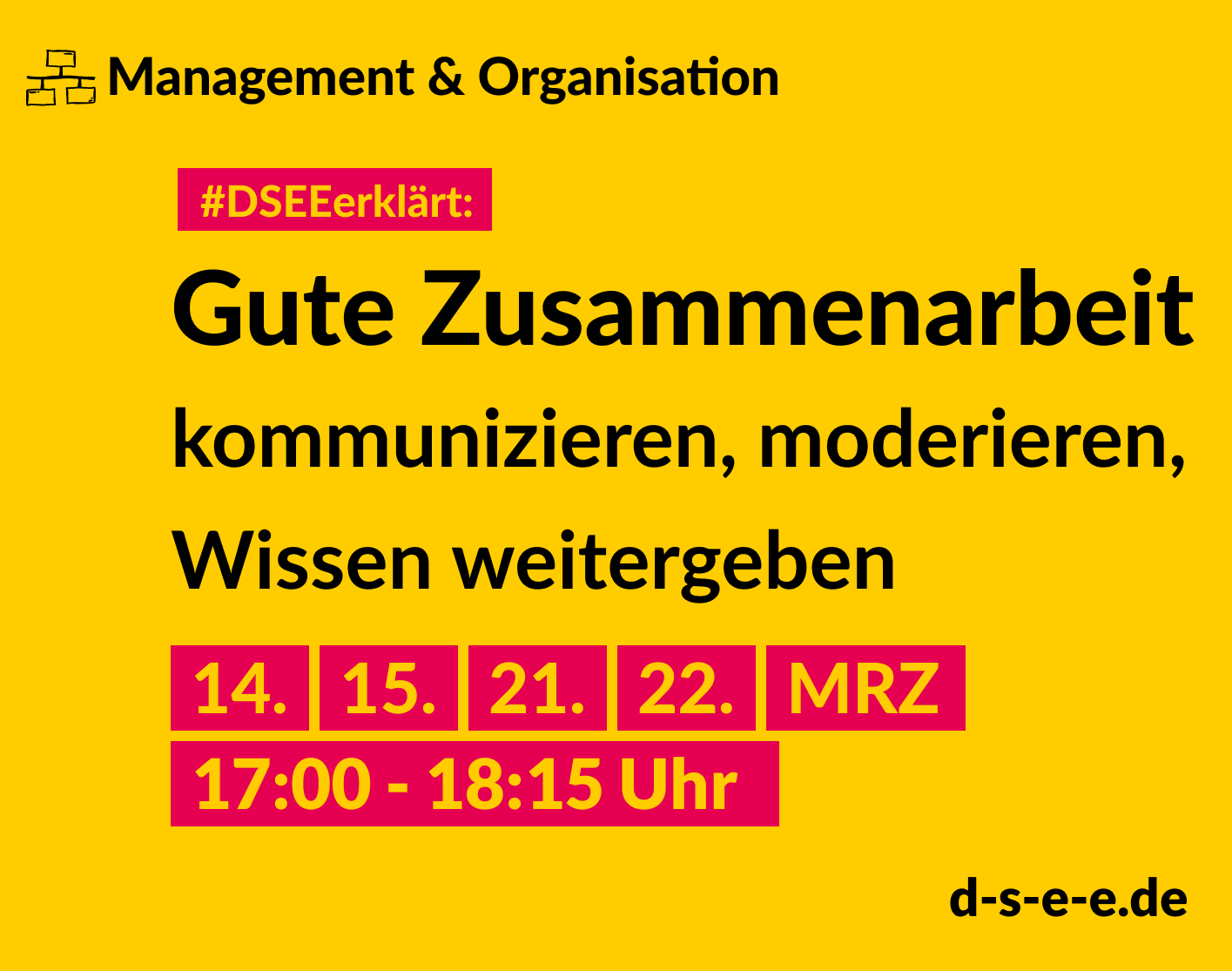 Grafik mit dem Text: Management & Organisation. #DSEEerklärt: Gute Zusammenarbeit. Kommunizieren, Moderieren, Wissen weitergeben. 14./15./21./22. März, 17–18:15 Uhr