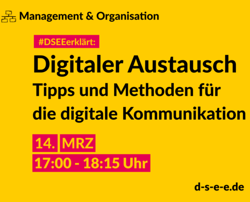 Management & Organisation #DSEEerklärt: Digitaler Austausch. Tipps und Methoden für die digitale Kommunikation. 14. MRZ 17:00-18:15 Uhr