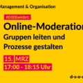 Management & Organisation #DSEEerklärt: Online-Moderation. Gruppen leiten und Prozesse gestalten. 15. MRZ 17:00-18:15 Uhr