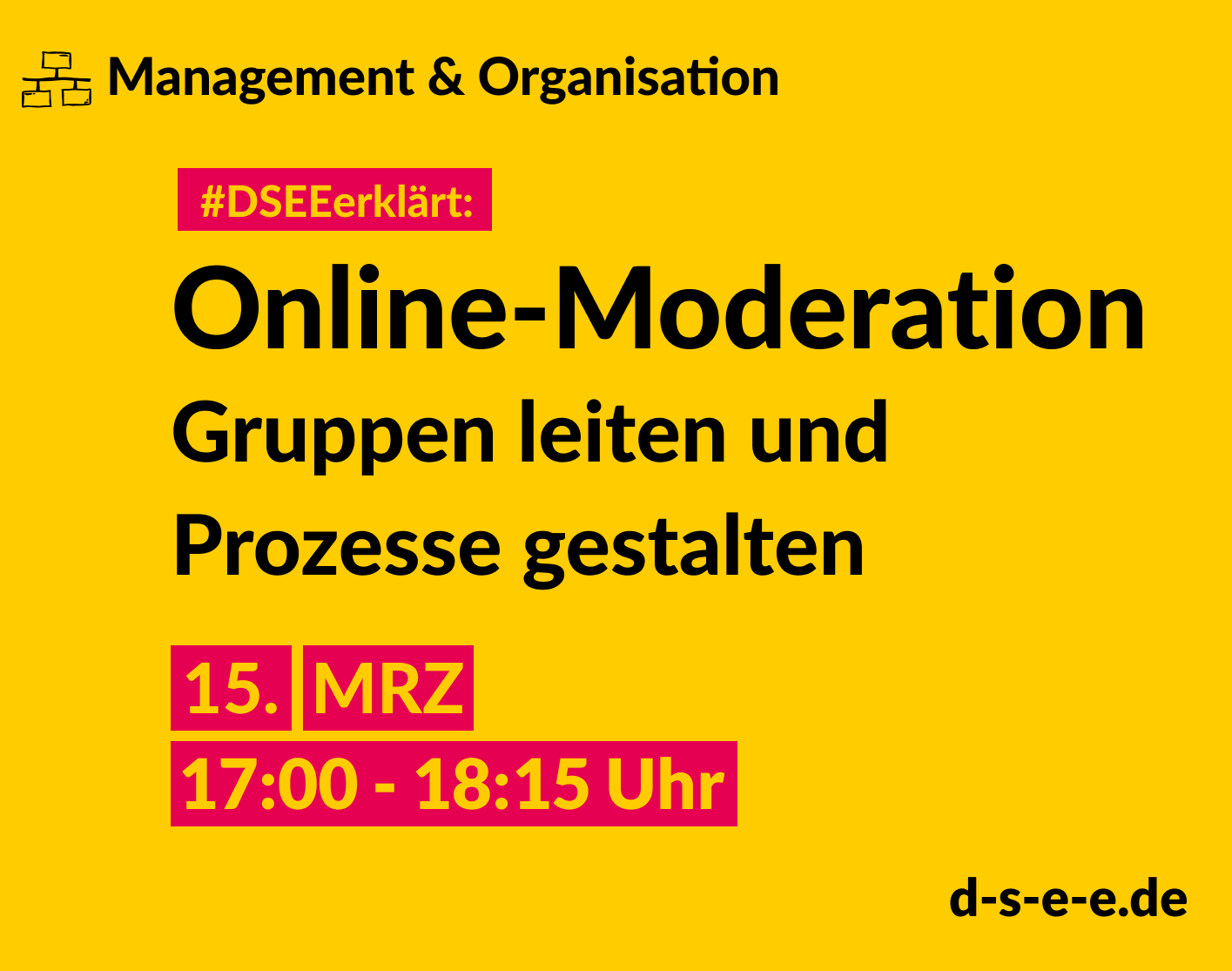 Management & Organisation #DSEEerklärt: Online-Moderation. Gruppen leiten und Prozesse gestalten. 15. MRZ 17:00-18:15 Uhr