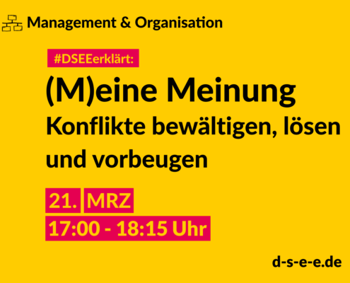 Management & Organisation #DSEEerklärt: (M)eine Meinung Konflikte bewältigen, lösen und vorbeugen. 21. MRZ 17:00-18:15 Uhr
