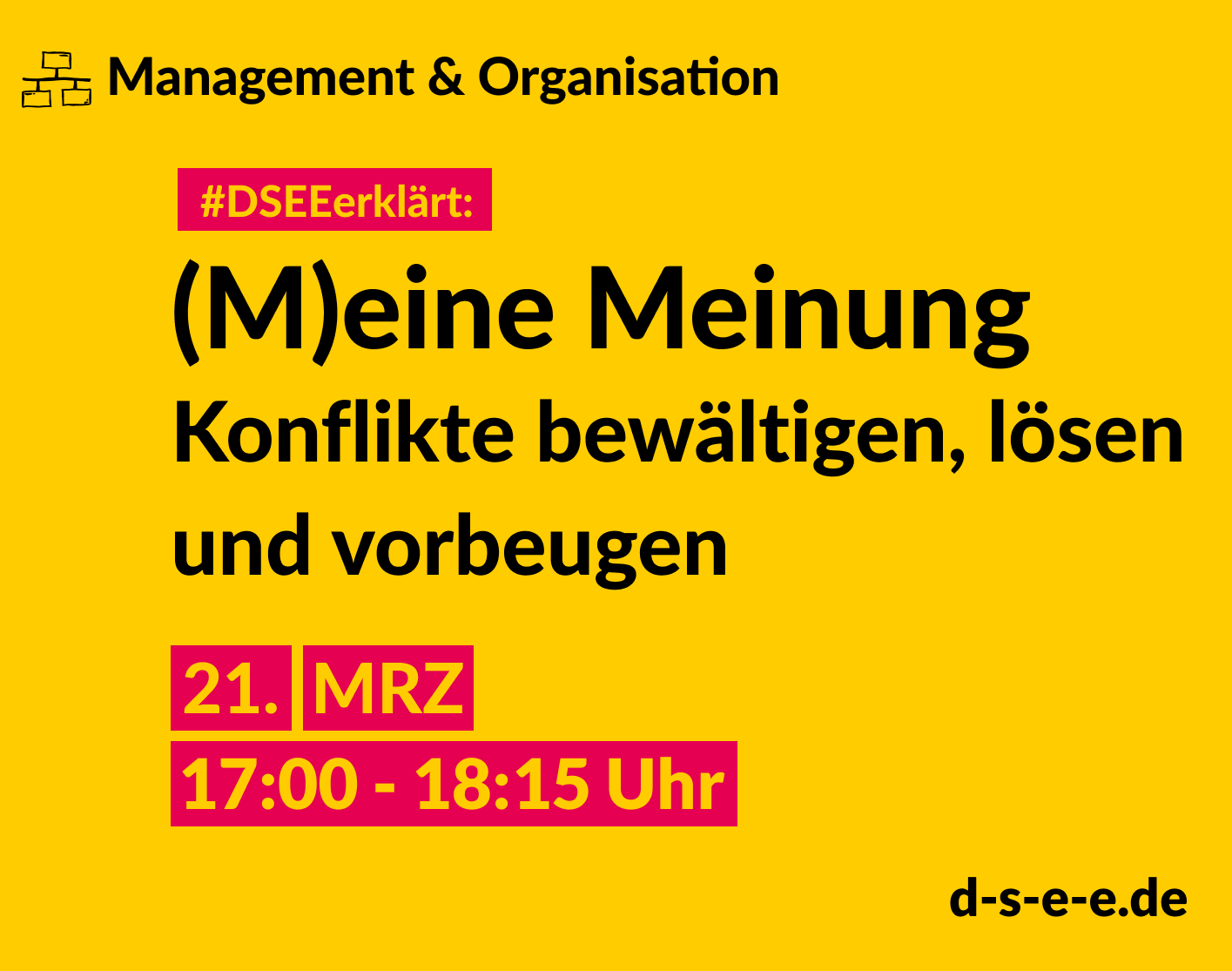 Management & Organisation #DSEEerklärt: (M)eine Meinung Konflikte bewältigen, lösen und vorbeugen. 21. MRZ 17:00-18:15 Uhr