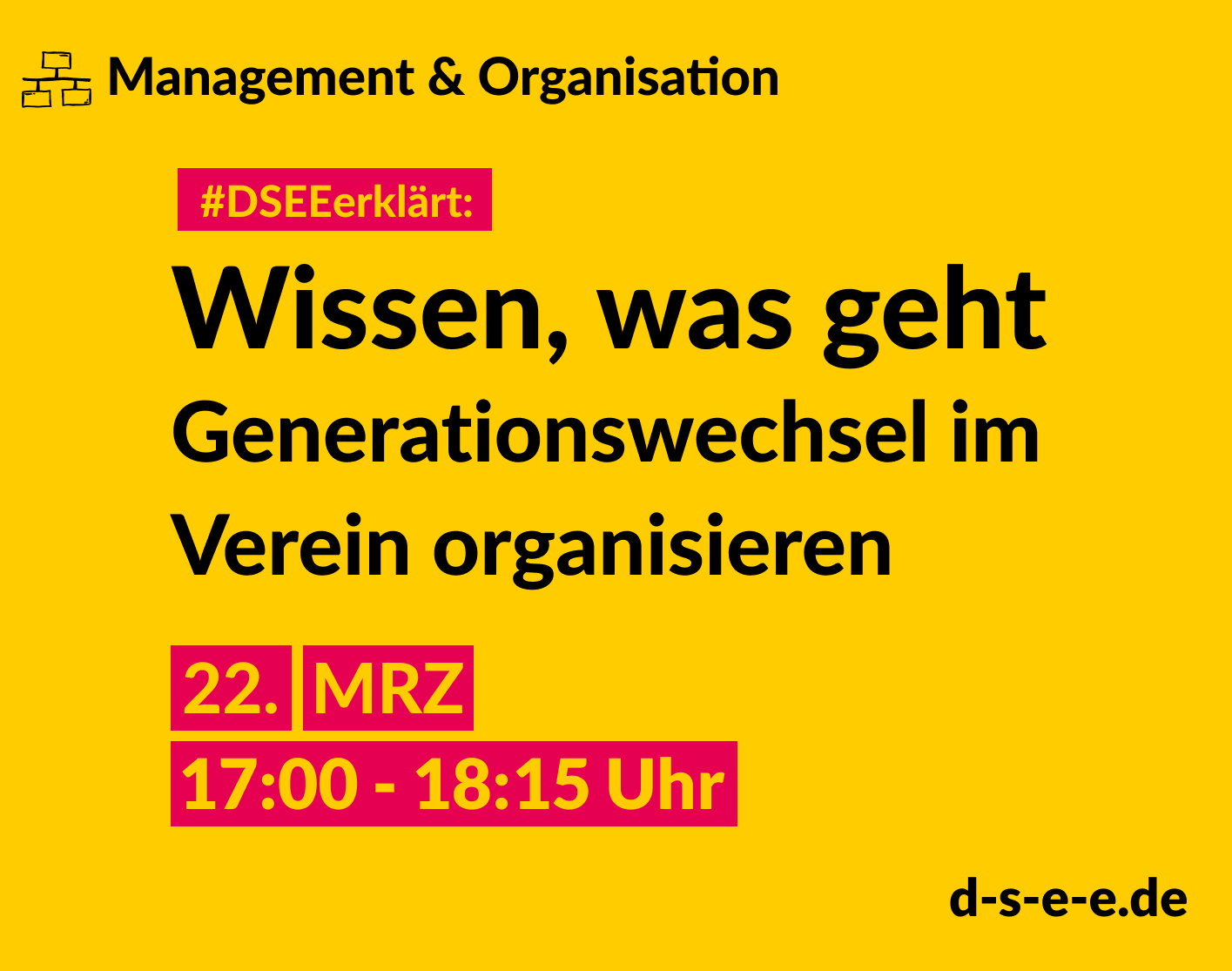 Management & Organisation #DSEEerklärt: Wissen, was geht. Generationswechsel im Verein organisieren. 22. MRZ 17:00-18:15 Uhr