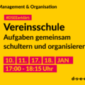 Management & Organisation. #DSEEerklärt: Vereinsschule. Aufgaben gemeinsam schultern und organisieren. 10., 11., 17., 18. Januar. 17:00-18:15 Uhr