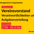 Management & Organisation. #DSEEerklärt: Vereinsvorstand. Verantwortlichkeiten und Aufgabenverteilung. 10. Januar. 17:00-18:15 Uhr