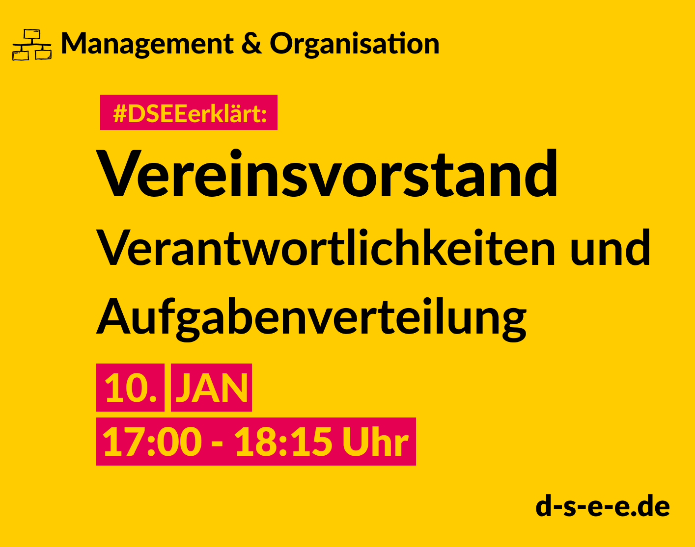 Management & Organisation. #DSEEerklärt: Vereinsvorstand. Verantwortlichkeiten und Aufgabenverteilung. 10. Januar. 17:00-18:15 Uhr