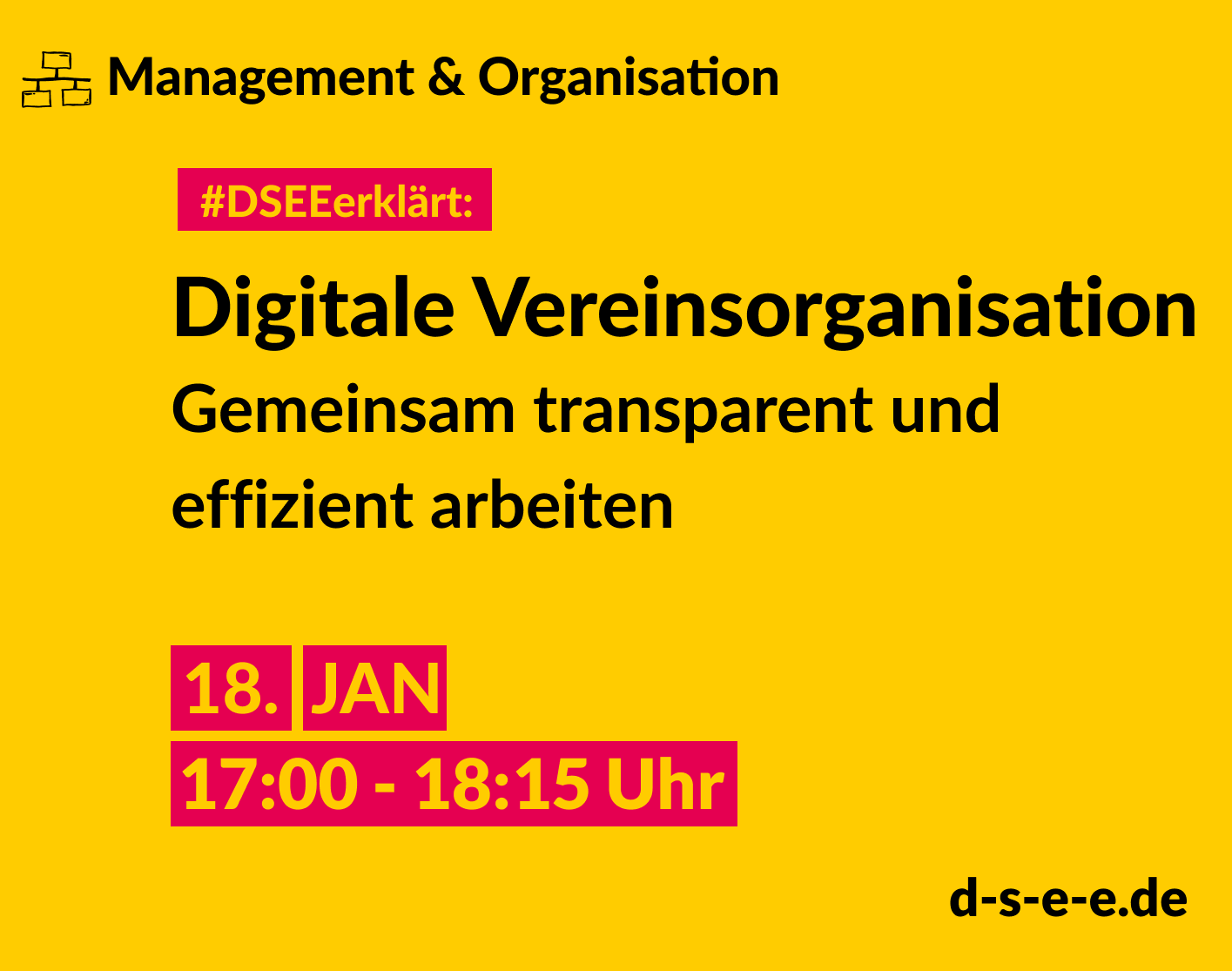 Management & Organisation. #DSEEerklärt: Digitale Vereinsorganisation. Gemeinsam transparent und effizient arbeiten. 18. Januar. 17:00-18:15 Uhr