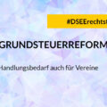 Grafik mit dem Text: #DSEErechtstipp: Grundsteuerreform. Handlungsbedarf auch für Vereine