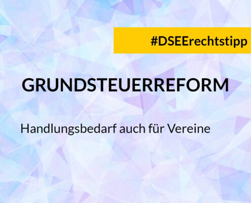 Grafik mit dem Text: #DSEErechtstipp: Grundsteuerreform. Handlungsbedarf auch für Vereine