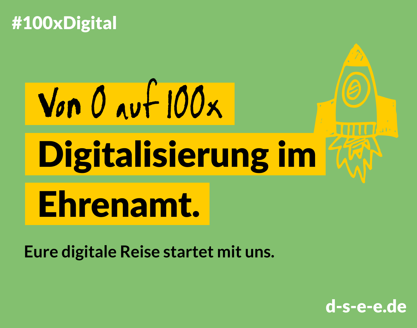 Grafik mit dem Text: #100xDigital Von 0 auf 100x. Digitalisierung im Ehrenamt. Deine digitale Reise startet mit uns. d-s-e-e.de