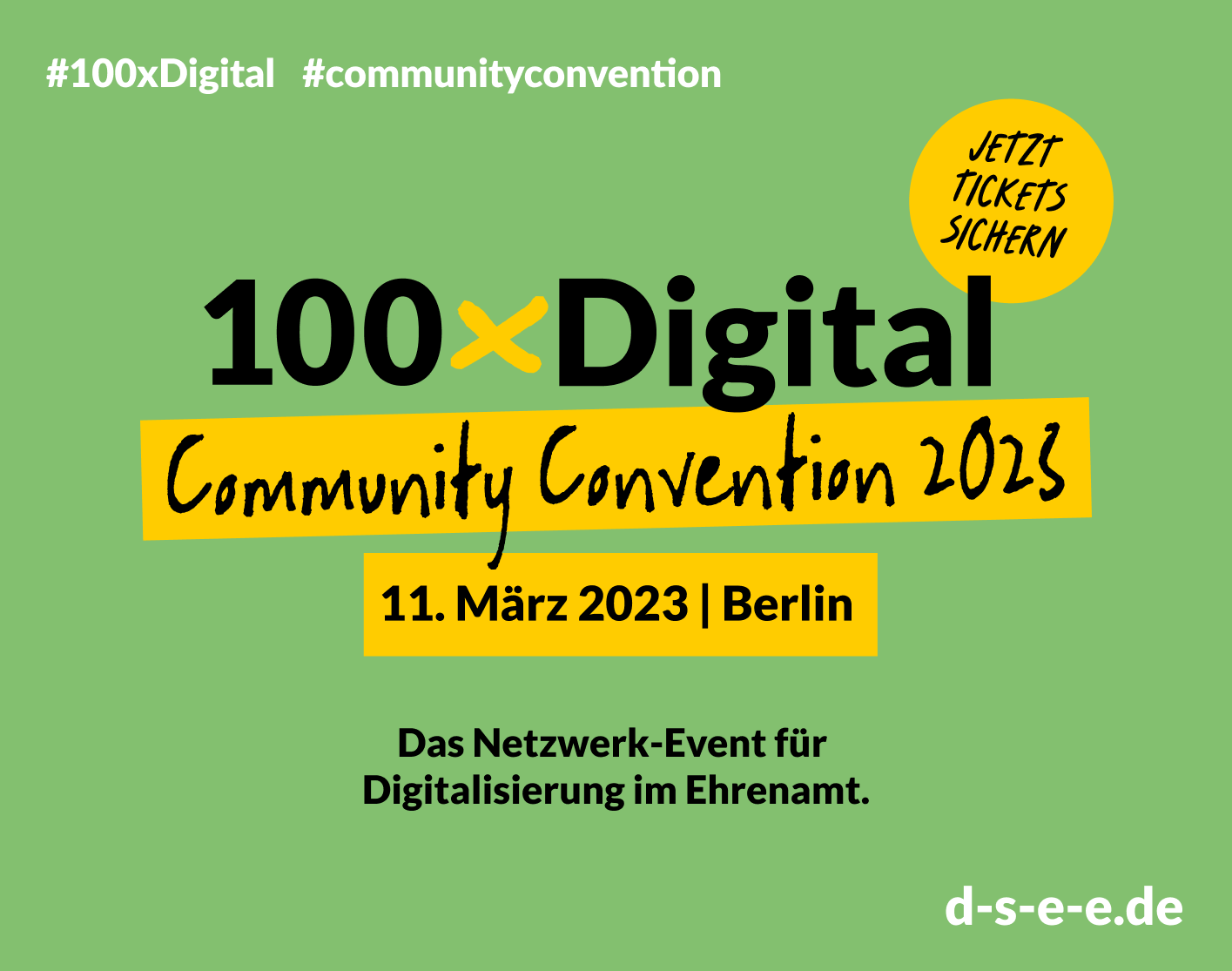 Grafik mit dem Text: #100xDigital #CommunityConvention Jetzt Tickets sichern 100xDigital Community Convention 2023 11. März 2023 | Berlin Das Netzwerk-Event für Digitalisierung im Ehrenamt d-s-e-e.de