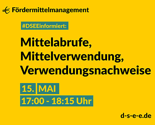 Fördermittelmanagement #DSEEinformiert: Mittelabrufe, Mittelverwendung, Verwendungsnachweise 15. Mai, 17:00-18:15 Uhr d-s-e-e.de