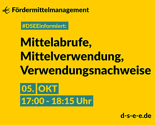 Fördermittelmanagement #DSEEinformiert: Mittelabrufe, Mittelverwendung, Verwendungsnachweise 5. Oktober, 17:00-18:15 Uhr d-s-e-e.de