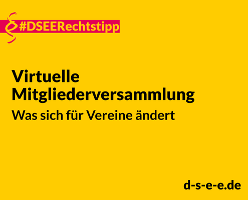 Grafik mit dem Text: #DSEE-Rechtstipp: Virtuelle Mitgliederversammlung – Was sich für Vereine ändert. d-s-e-e.de