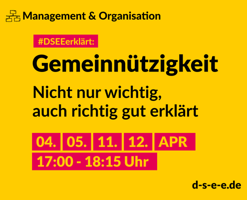 Grafik mit dem Text: Management & Organisation. #DSEEerklärt: Gemeinnützigkeit. Nicht nur wichtig, auch richtig gut erklärt. 4., 5., 11., 12. April, 17:00–18:15 Uhr