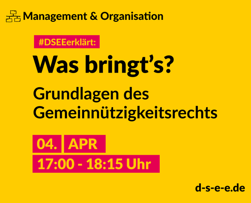 Grafik mit dem Text: Themenreihe Management und Organisation. #DSEEerklärt: Was bringt's? Grundlagen des Gemeinnützigkeitsrechts 4. April, 17:00 – 18:15 Uhr.