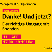 Grafik mit dem Text: Themenreihe Management und Organisation. #DSEEerklärt: Danke! Und jetzt? Der richtige Umgang mit Spenden 11. April, 17:00 – 18:15 Uhr.