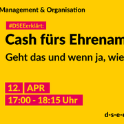 Grafik mit dem Text: Themenreihe Management und Organisation. #DSEEerklärt: Cash fürs Ehrenamt. Geht das undwenn ja, wie? 12. April, 17:00 – 18:15 Uhr.