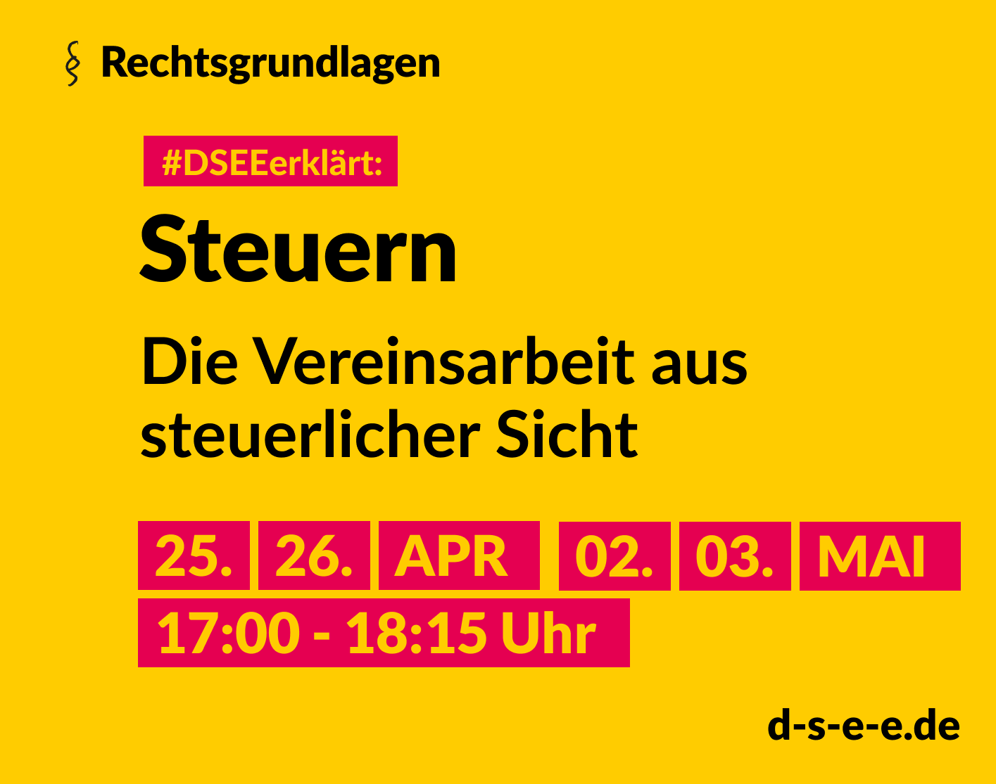 Grafik mit dem Text: Rechtsgrundlagen 'DSEEerklärt: Steuern. Die Vereinsarbeit aus steuerlicher Sicht. 25.,26. April, 2., 3. Mai. 17:00_18:15 Uhr