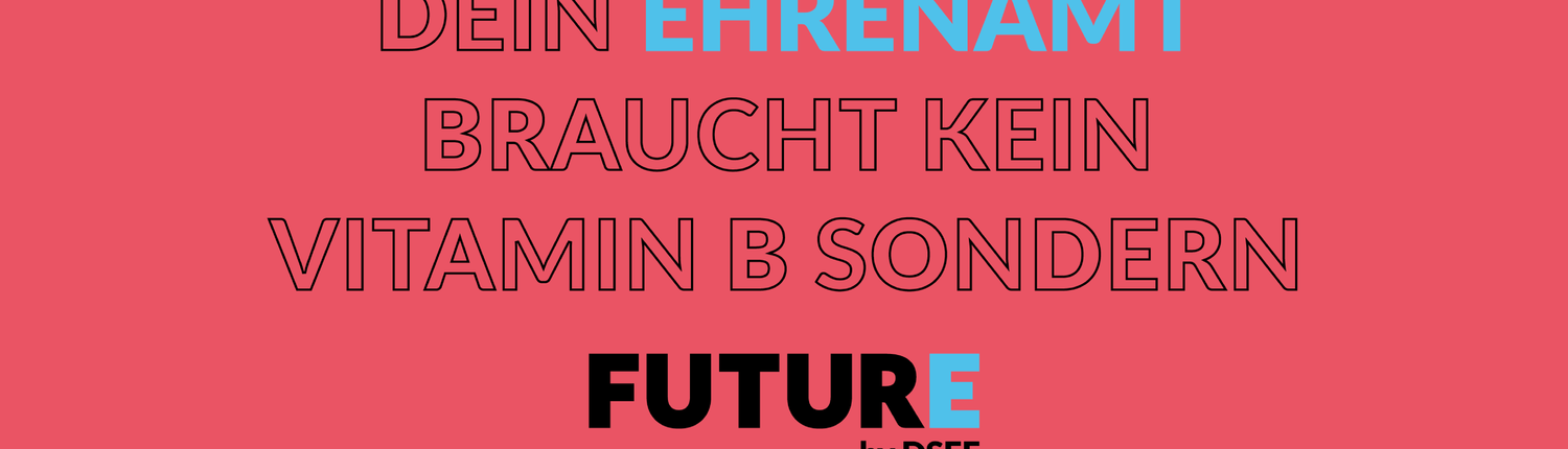 Grafik mit dem Text: Dein Ehrenamt braucht kein Vitamin B, sondern FuturE. Bewirb dich jetzt auf d-s-e-e.de
